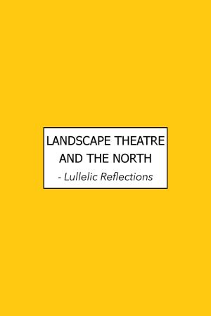 Landscape Theatre and the North – Lulellic reflections